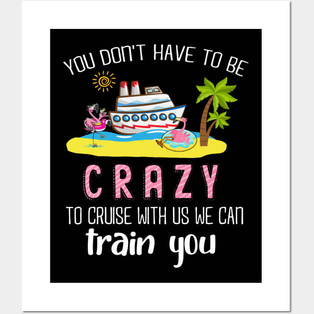 You Don't Have To Be Crazy To Cruise With Us We Can Train You Wall Art by Thai Quang